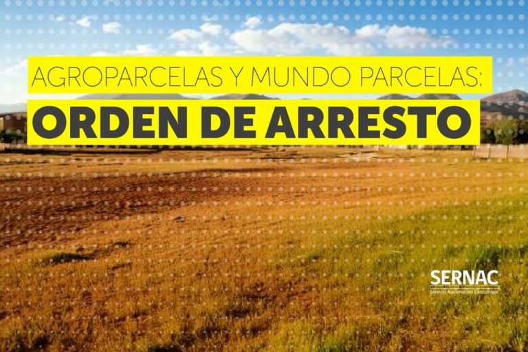 SERNAC solicita orden de arresto de representante legal de agroparcelas y mundo parcelas